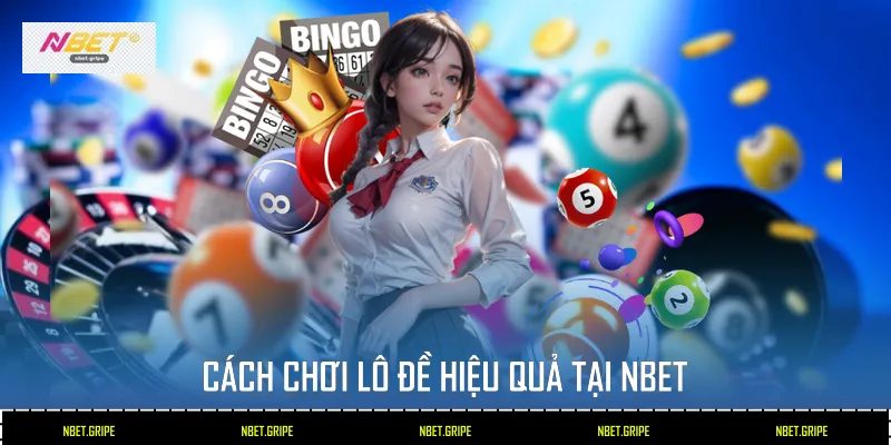 Cách chơi Lô Đề hiệu quả tại Nbet