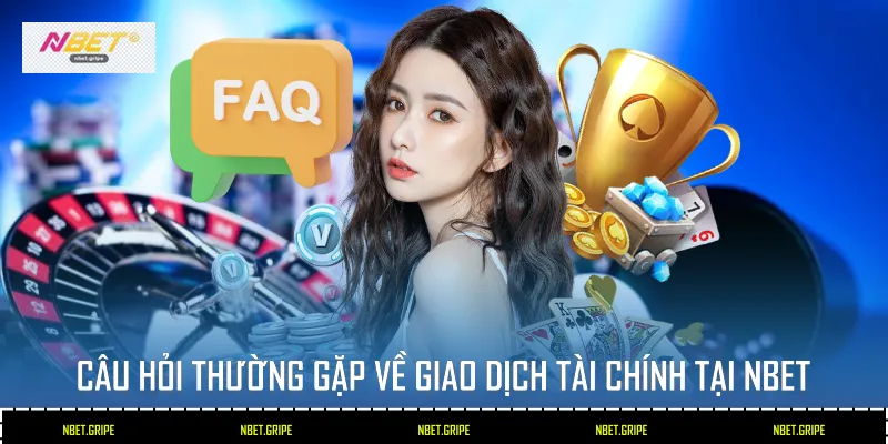 Câu hỏi thường gặp về giao dịch tài chính tại Nbet