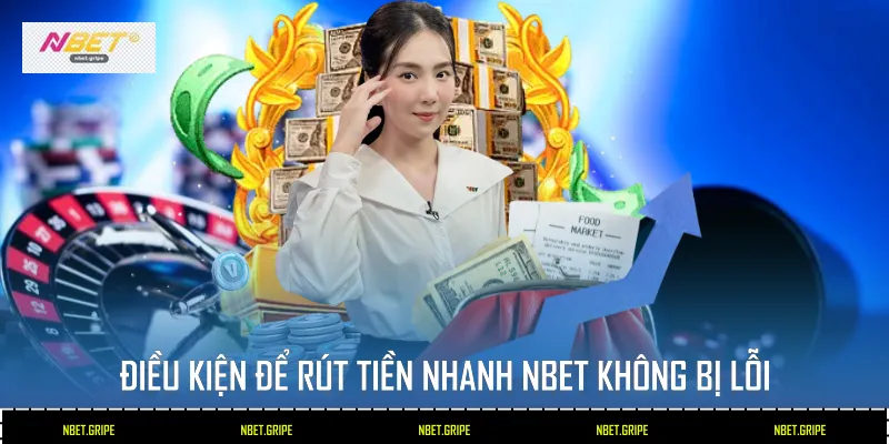 Điều kiện để Rút tiền nhanh Nbet không bị lỗi