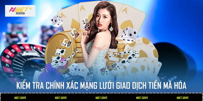 Kiểm tra chính xác mạng lưới giao dịch tiền mã hóa