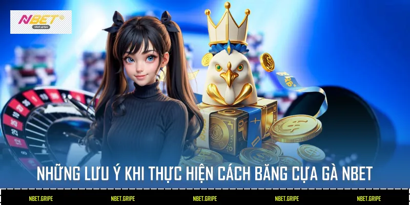 Những lưu ý khi thực hiện cách băng cựa gà NBET