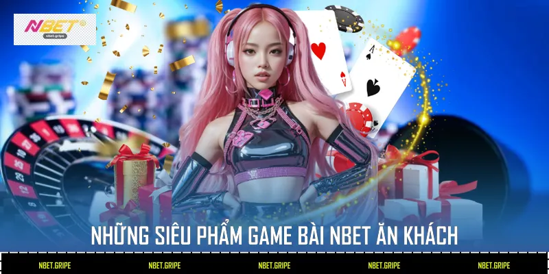 Những siêu phẩm game bài Nbet ăn khách